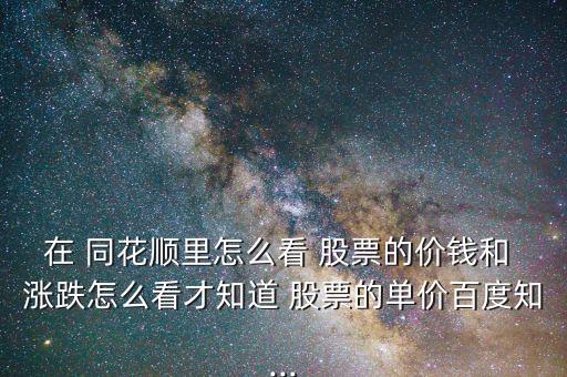 在 同花順里怎么看 股票的價(jià)錢(qián)和 漲跌怎么看才知道 股票的單價(jià)百度知...