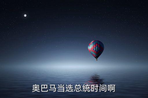 奧巴馬什么時候當(dāng)選，奧巴馬是什么時候被選上的