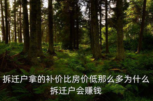 拆遷為什么產生那么多富翁，拆遷戶拿的補價比房價低那么多為什么拆遷戶會賺錢