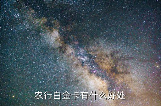 農(nóng)行白金卡有什么好處，農(nóng)行白金卡有什么用農(nóng)行金卡和白金卡有什么區(qū)別