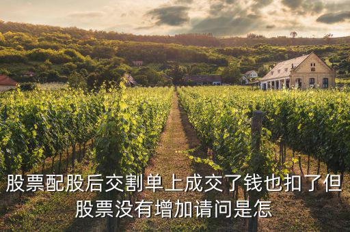 配股賣出為什么扣錢，股票配股后交割單上成交了錢也扣了但股票沒有增加請(qǐng)問是怎
