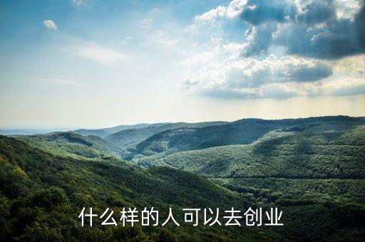 什么樣的人能創(chuàng)業(yè)，什么樣的人可以去創(chuàng)業(yè)