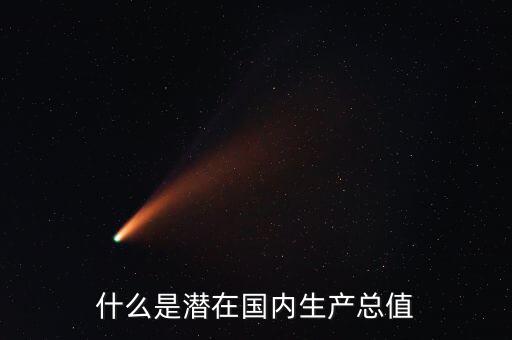 什么是潛在產(chǎn)出，什么是潛在國(guó)內(nèi)生產(chǎn)總值