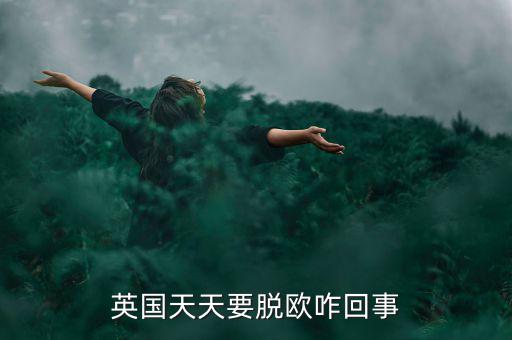 為什么英國要脫歐，英國天天要脫歐咋回事