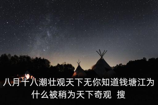 八月十八潮壯觀天下無你知道錢塘江為什么被稍為天下奇觀  搜