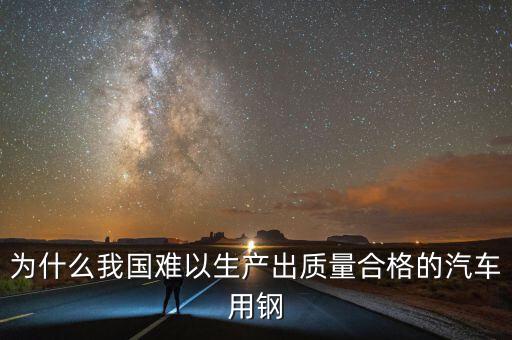 為什么我國難以生產(chǎn)出質量合格的汽車用鋼