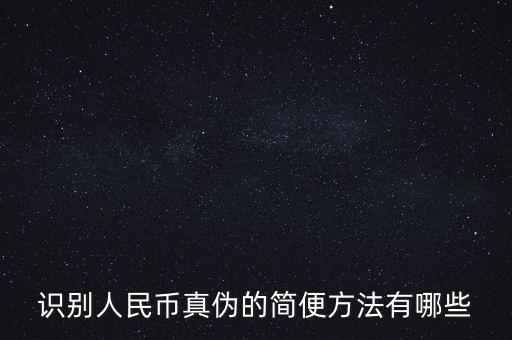 有沒有什么軟化驗證人民幣真的，請問辯別人民幣真假最直接最有效最方便的方法有哪些生手容易