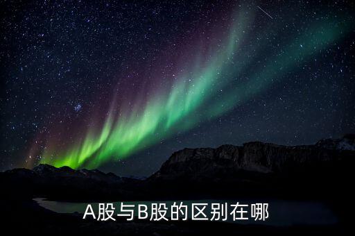 a股和b股有什么區(qū)別，A股B股的區(qū)別