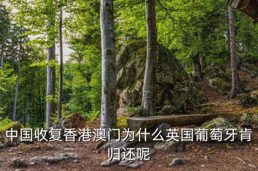 為什么英國會(huì)交還香港，中國收復(fù)香港澳門為什么英國葡萄牙肯歸還呢