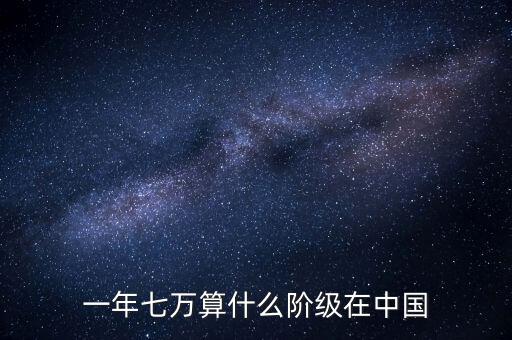 一年七萬算什么階級(jí)在中國(guó)