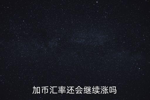 加幣要漲到什么時候，為什么加幣最近漲的很快近期能落嗎