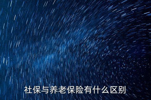 養(yǎng)老保險(xiǎn)和社保有什么區(qū)別，社保與養(yǎng)老保險(xiǎn)有什么區(qū)別