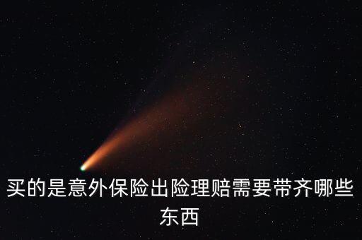 意外險理賠需要什么，意外保險理賠時需要的材料有哪些