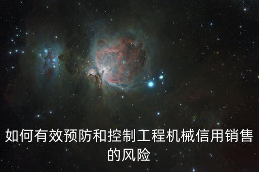 如何有效預(yù)防和控制工程機(jī)械信用銷(xiāo)售的風(fēng)險(xiǎn)
