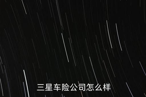  三星車(chē)險(xiǎn)公司怎么樣
