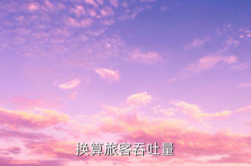 什么是換算旅客吞吐量，換算旅客吞吐量