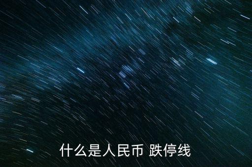 什么叫止跌線，什么是人民幣 跌停線