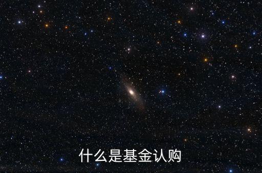 什么是基金認購，基金中的認購是什么意思