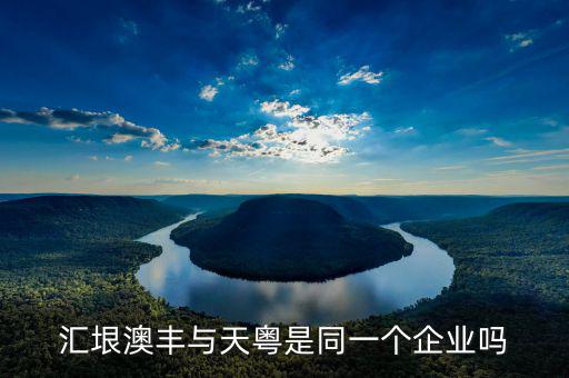 廣州匯垠日豐什么背景，匯垠澳豐與天粵是同一個企業(yè)嗎