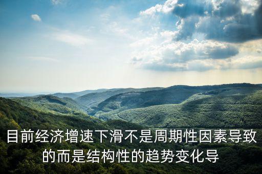 結(jié)構(gòu)性因素什么意思，目前經(jīng)濟增速下滑不是周期性因素導(dǎo)致的而是結(jié)構(gòu)性的趨勢變化導(dǎo)