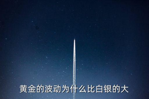 為什么白銀比黃金波動大，黃金的波動為什么比白銀的大