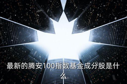 成分股是什么意思，最新的騰安100指數(shù)基金成分股是什么