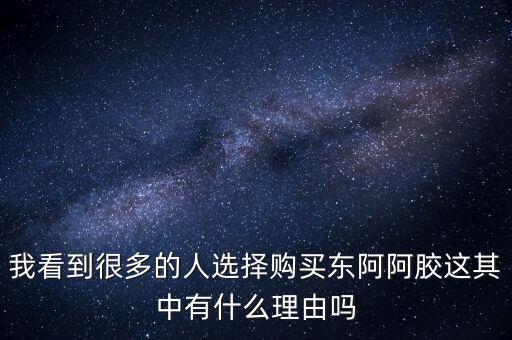 阿膠什么北京能夠獲勝的理由有，我看到很多的人選擇購(gòu)買東阿阿膠這其中有什么理由嗎
