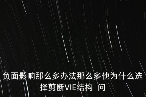 vie結(jié)構(gòu)是什么意思，負(fù)面影響那么多辦法那么多他為什么選擇剪斷VIE結(jié)構(gòu)  問(wèn)