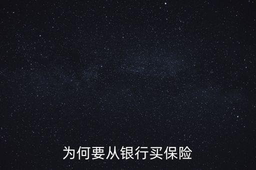 銀行為什么要推薦保險業(yè)務(wù)，為何要從銀行買保險