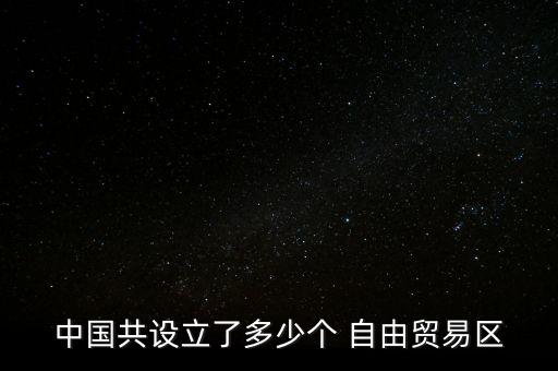 中國共設立了多少個 自由貿易區(qū)