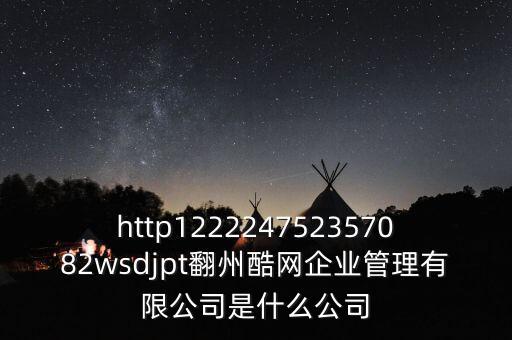 通鼎互聯(lián)是什么公司，http122224752357082wsdjpt翻州酷網(wǎng)企業(yè)管理有限公司是什么公司