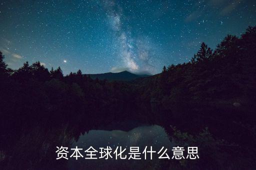 什么是資本全球化，資本全球化是什么意思