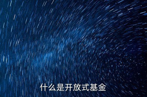 什么叫開(kāi)放式基金，什么叫開(kāi)放式基金