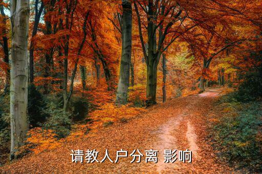 人籍分離會(huì)有什么影響，請(qǐng)教人戶分離 影響