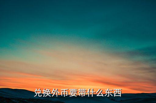 長(zhǎng)沙在中行兌換外幣需帶什么嗎，在中國(guó)銀行兌換外幣需要什么證明嗎