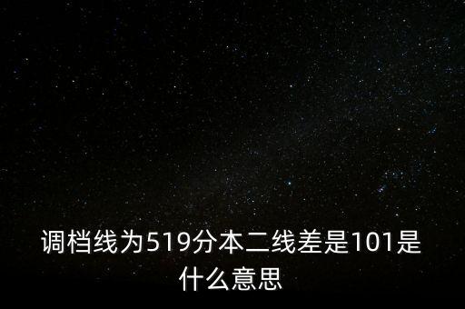 調檔線為519分本二線差是101是什么意思