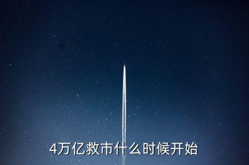 4萬(wàn)億是什么時(shí)候，4萬(wàn)億救市什么時(shí)候開(kāi)始