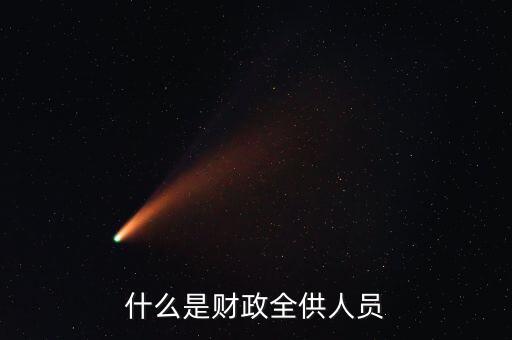 財政供養(yǎng)人員是什么意思，財政供給人員是什么意思