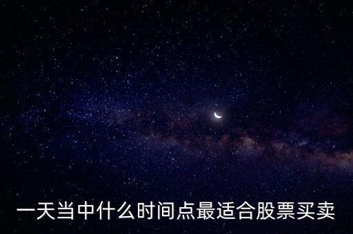 一天當(dāng)中什么時(shí)間點(diǎn)最適合股票買(mǎi)賣(mài)