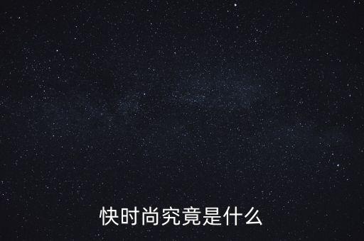 為什么叫快時(shí)尚品牌，什么是快時(shí)尚