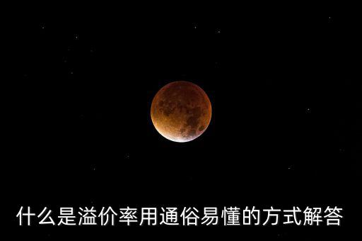 股票溢價率是什么意思，什么是溢價率用通俗易懂的方式解答