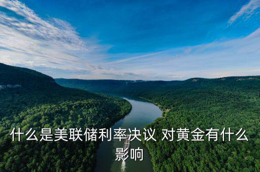 什么是美聯(lián)儲利率決議 對黃金有什么影響