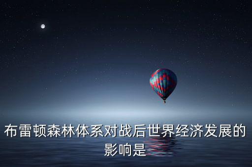 布雷頓森林體系引發(fā)了什么矛盾，布雷頓森林體系內(nèi)在矛盾的理論總結(jié)稱為什么
