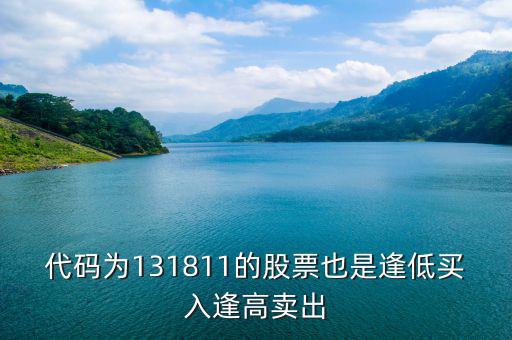 131811是什么股票，代碼為131811的股票也是逢低買入逢高賣出