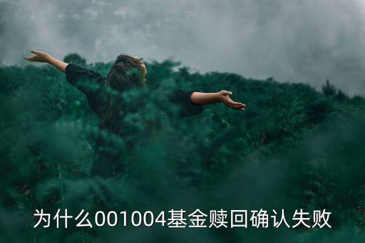 為什么基金贖回確認(rèn)失敗，為什么001004基金贖回確認(rèn)失敗