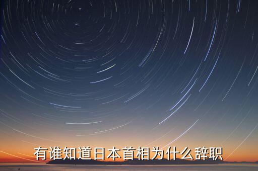 孫江寧為什么辭職通產(chǎn)，有誰知道日本首相為什么辭職
