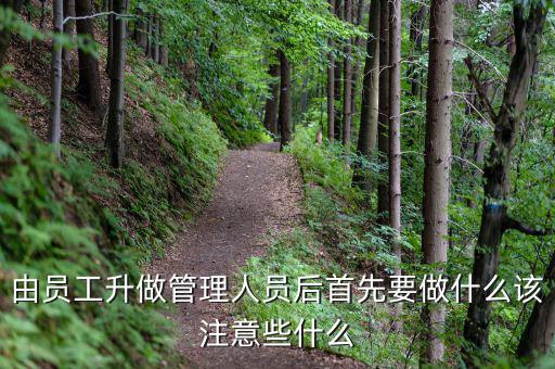 新礦證首先要做什么工作，由員工升做管理人員后首先要做什么該注意些什么