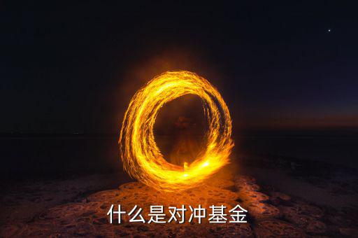 什么叫對(duì)沖基金，對(duì)沖基金是什么