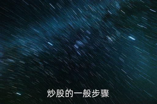 炒股的幾大流程是什么，炒股的一般步驟
