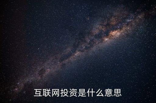 什么是互聯(lián)網(wǎng)投資，互聯(lián)網(wǎng)投資是什么性質(zhì)的